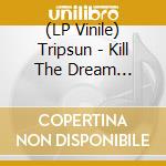 (LP Vinile) Tripsun - Kill The Dream (Splatter) vinile