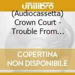 (Audiocassetta) Crown Court - Trouble From London/Capital Offence cd