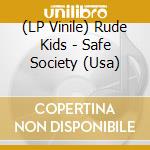 (LP Vinile) Rude Kids - Safe Society (Usa) vinile