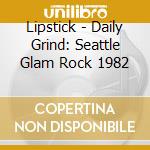Lipstick - Daily Grind: Seattle Glam Rock 1982 cd