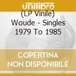 (LP Vinile) Woude - Singles 1979 To 1985 vinile