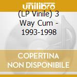 (LP Vinile) 3 Way Cum - 1993-1998 vinile
