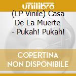 (LP Vinile) Casa De La Muerte - Pukah! Pukah! cd