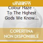 Colour Haze - To The Highest Gods We Know (Reworked 2024) cd