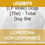 (LP Vinile) Dogs (The) - Total Dog Shit vinile