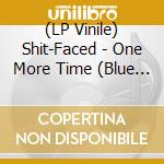 (LP Vinile) Shit-Faced - One More Time (Blue Vinyl) vinile