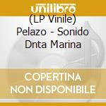 (LP Vinile) Pelazo - Sonido Dnta Marina vinile