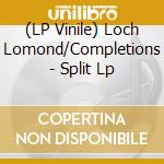 (LP Vinile) Loch Lomond/Completions - Split Lp vinile