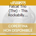 Fatcat Trio (The) - This Rockabilly Won't Die!! cd