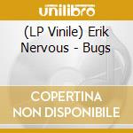(LP Vinile) Erik Nervous - Bugs vinile