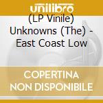 (LP Vinile) Unknowns (The) - East Coast Low vinile
