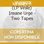 (LP Vinile) Insane Urge - Two Tapes vinile