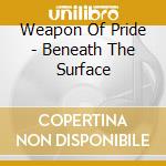 Weapon Of Pride - Beneath The Surface cd