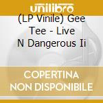 (LP Vinile) Gee Tee - Live N Dangerous Ii vinile
