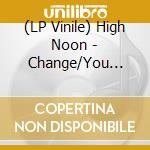 (LP Vinile) High Noon - Change/You Done Did It vinile