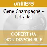 Gene Champagne - Let's Jet cd