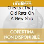 Cheats (The) - Old Rats On A New Ship cd