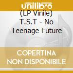 (LP Vinile) T.S.T - No Teenage Future vinile