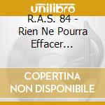R.A.S. 84 - Rien Ne Pourra Effacer... cd