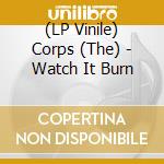 (LP Vinile) Corps (The) - Watch It Burn vinile