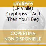 (LP Vinile) Cryptopsy - And Then You'll Beg vinile