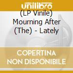 (LP Vinile) Mourning After (The) - Lately vinile