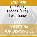 (LP Vinile) Thanes (Les) - Les Thanes vinile