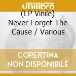 (LP Vinile) Never Forget The Cause / Various vinile