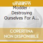 Modder - Destroying Ourselves For A Place In The Sun cd