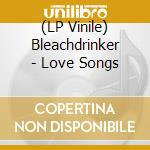(LP Vinile) Bleachdrinker - Love Songs vinile