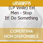 (LP Vinile) Eel Men - Stop It! Do Something vinile