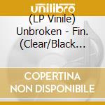 (LP Vinile) Unbroken - Fin. (Clear/Black Smoke Vinyl) vinile