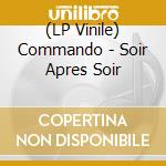 (LP Vinile) Commando - Soir Apres Soir vinile