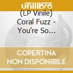(LP Vinile) Coral Fuzz - You're So High/Mystic Eyes vinile