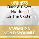 Duck & Cover - No Hounds In The Cluster cd