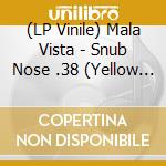 (LP Vinile) Mala Vista - Snub Nose .38 (Yellow Vinyl) vinile