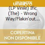 (LP Vinile) Ific (The) - Wrong Way/Flakin'out (7') vinile