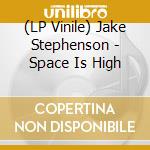 (LP Vinile) Jake Stephenson - Space Is High vinile