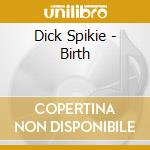 Dick Spikie - Birth cd