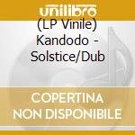 (LP Vinile) Kandodo - Solstice/Dub vinile