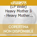 (LP Vinile) Heavy Mother Ii - Heavy Mother Ii vinile