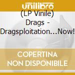 (LP Vinile) Drags - Dragsploitation...Now! vinile