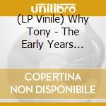 (LP Vinile) Why Tony - The Early Years 2014-2024 vinile