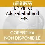 (LP Vinile) Addisabababand - E45 vinile