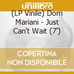 (LP Vinile) Dom Mariani - Just Can't Wait (7") vinile