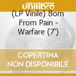 (LP Vinile) Born From Pain - Warfare (7") vinile
