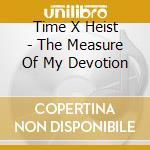 Time X Heist - The Measure Of My Devotion cd