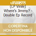 (LP Vinile) Where's Jimmy? - Double Ep Record vinile