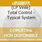(LP Vinile) Total Control - Typical System vinile