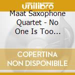 Maat Saxophone Quartet - No One Is Too Small cd